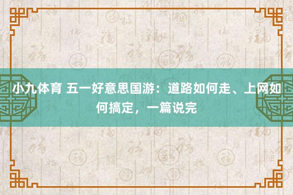 小九体育 五一好意思国游：道路如何走、上网如何搞定，一篇说完