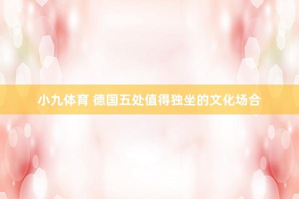 小九体育 德国五处值得独坐的文化场合