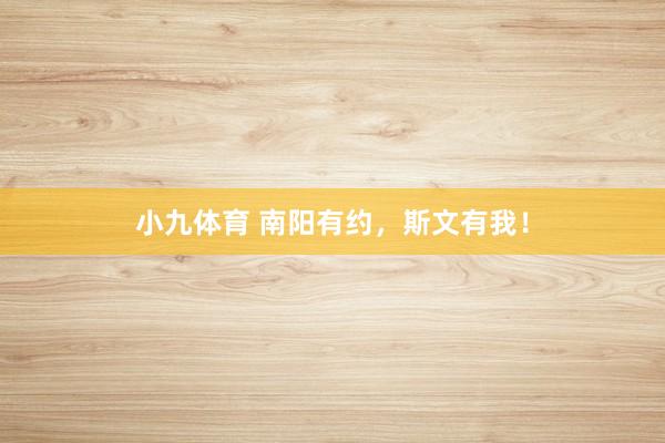 小九体育 南阳有约，斯文有我！